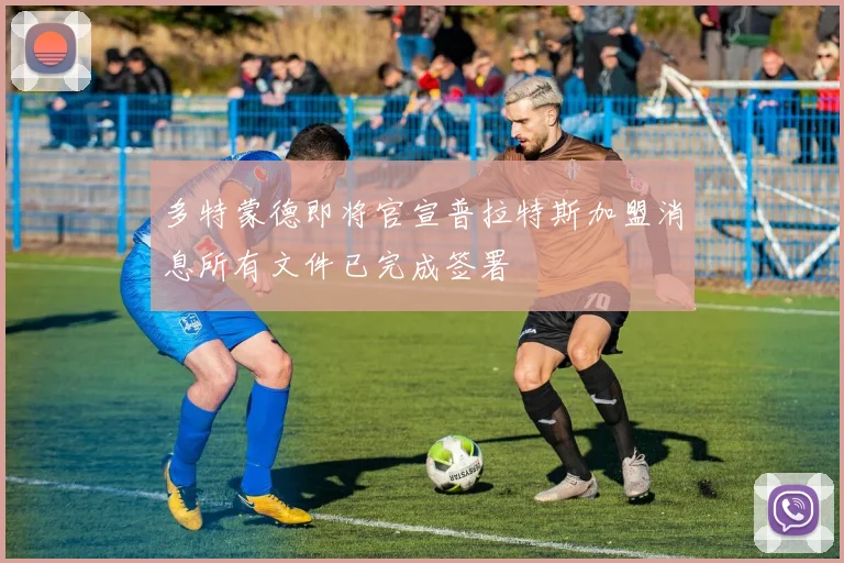 多特蒙德即将官宣普拉特斯加盟消息所有文件已完成签署