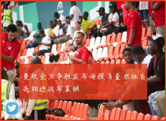曼联全力争胜发布海报马奎尔独自亮相迎战布莱顿