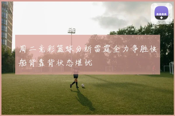 周二竞彩篮球分析雷霆全力争胜快船背靠背状态堪忧